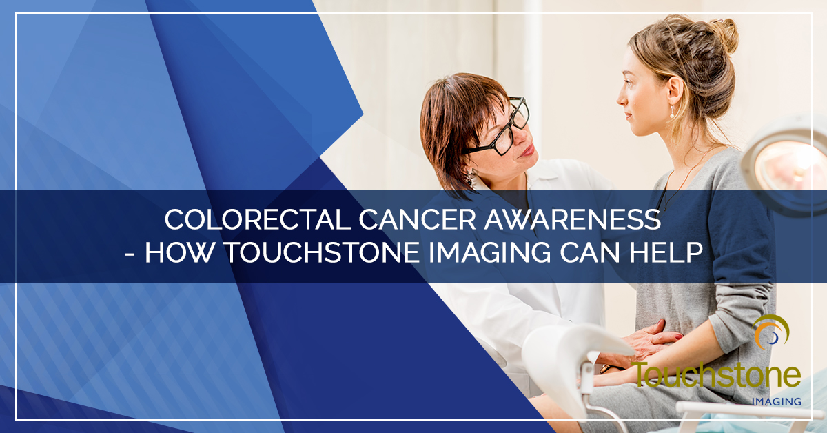 COLORECTAL CANCER AWARENESS – HOW TOUCHSTONE IMAGING CAN HELP